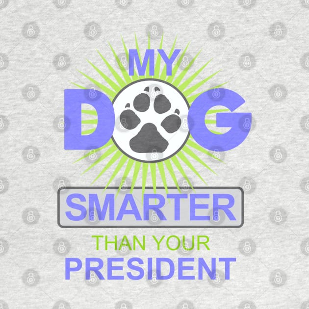 My Dog is Smarter than your President by Dale Preston Design